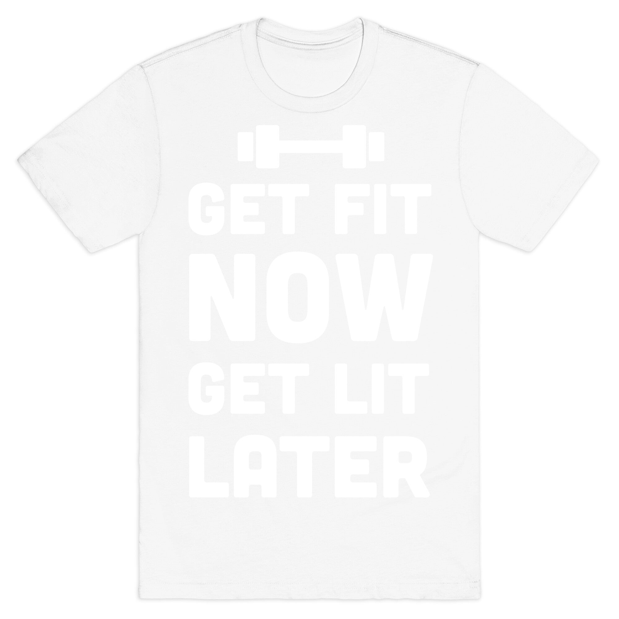 Get Fit Now Get Lit Later T-Shirt